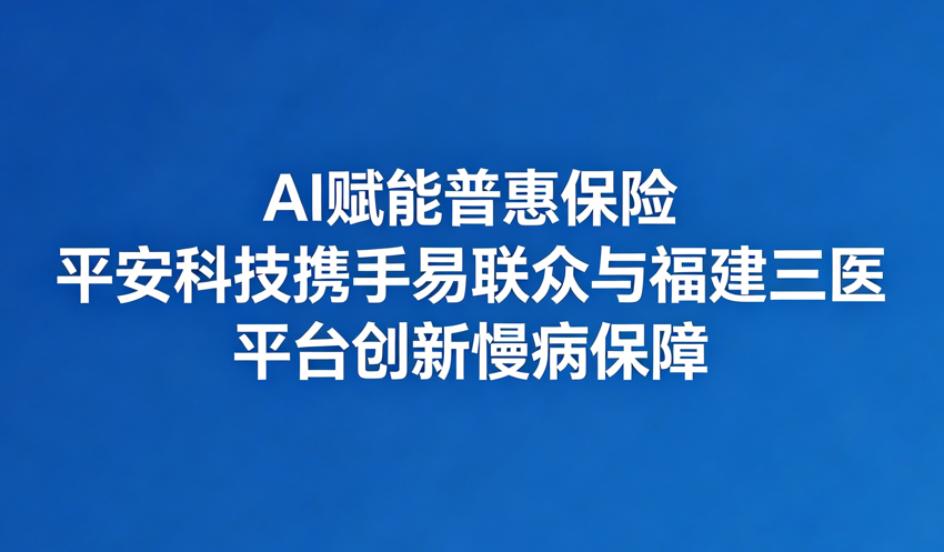 AI赋能普惠保险 | 平安科技携手易联众与福建三医平台创新慢病保障